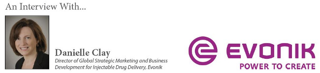 An Interview with... Danielle Clay Director of Global Strategic Marketing and Business Development for Injectable Drug Delivery, Evonik