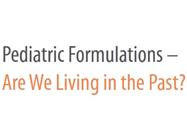 Pediatric Formulations – Are We Living in the Past?