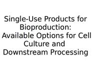 Single-Use Products for Bioproduction: Available Options for Cell Culture and Downstream Processing